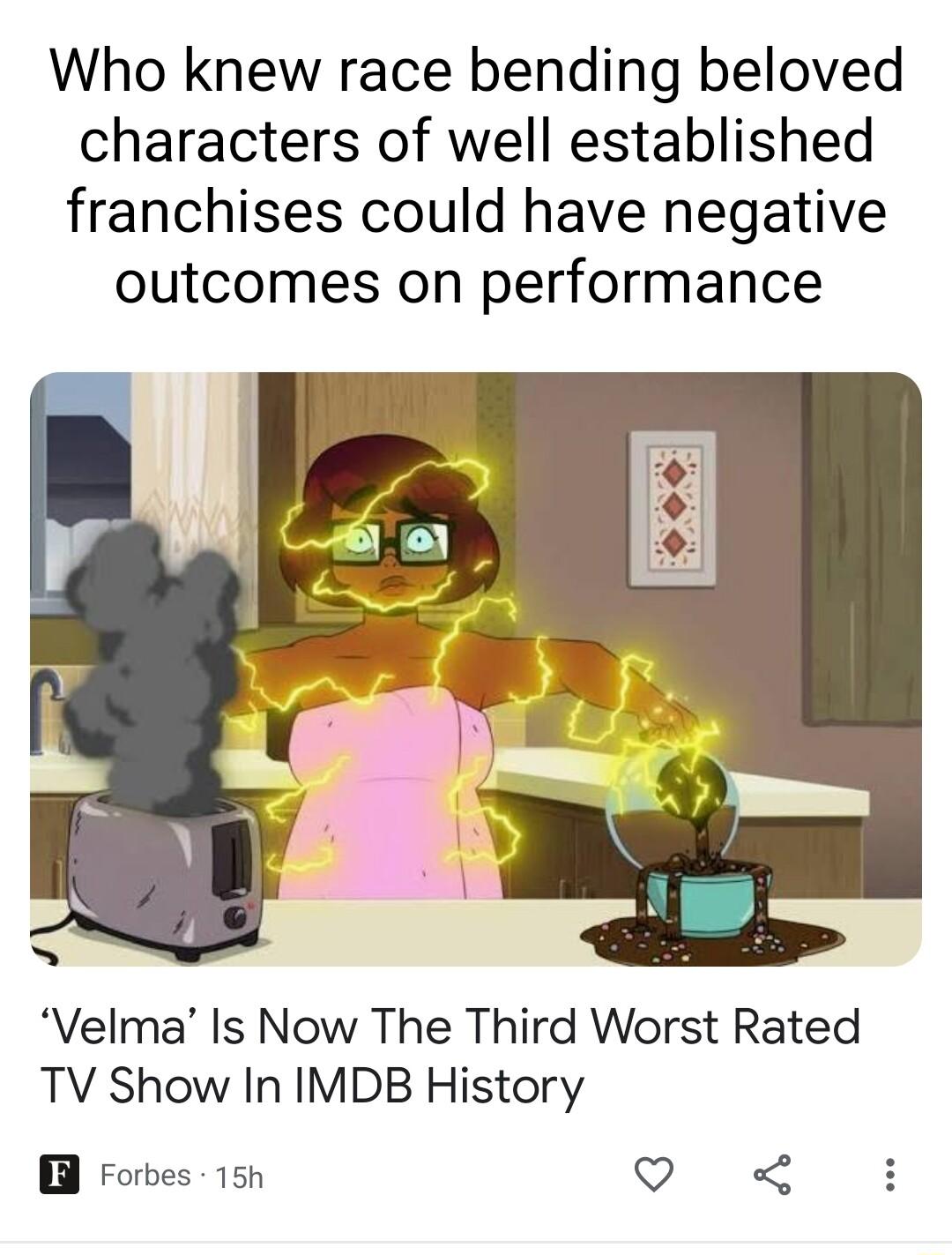 Who knew race bending beloved characters of well established franchises could have negative outcomes on performance Velma Is Now The Third Worst Rated TV Show In IMDB History B Forbes 15h 0