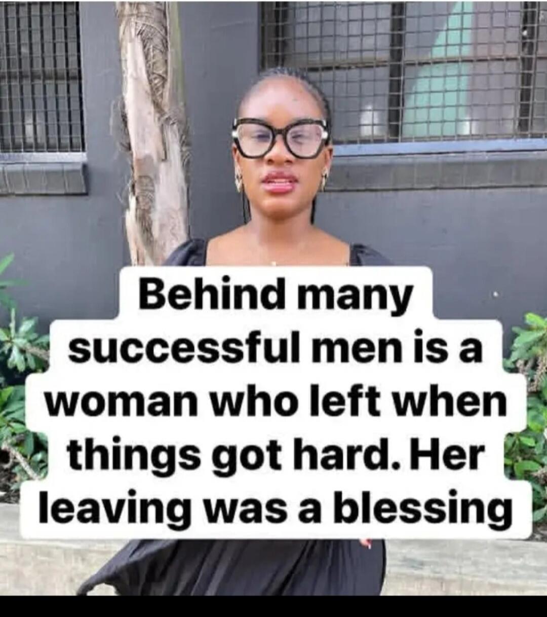 Behind many successful men is a woman who left when things got hard. Her leaving was a blessing.