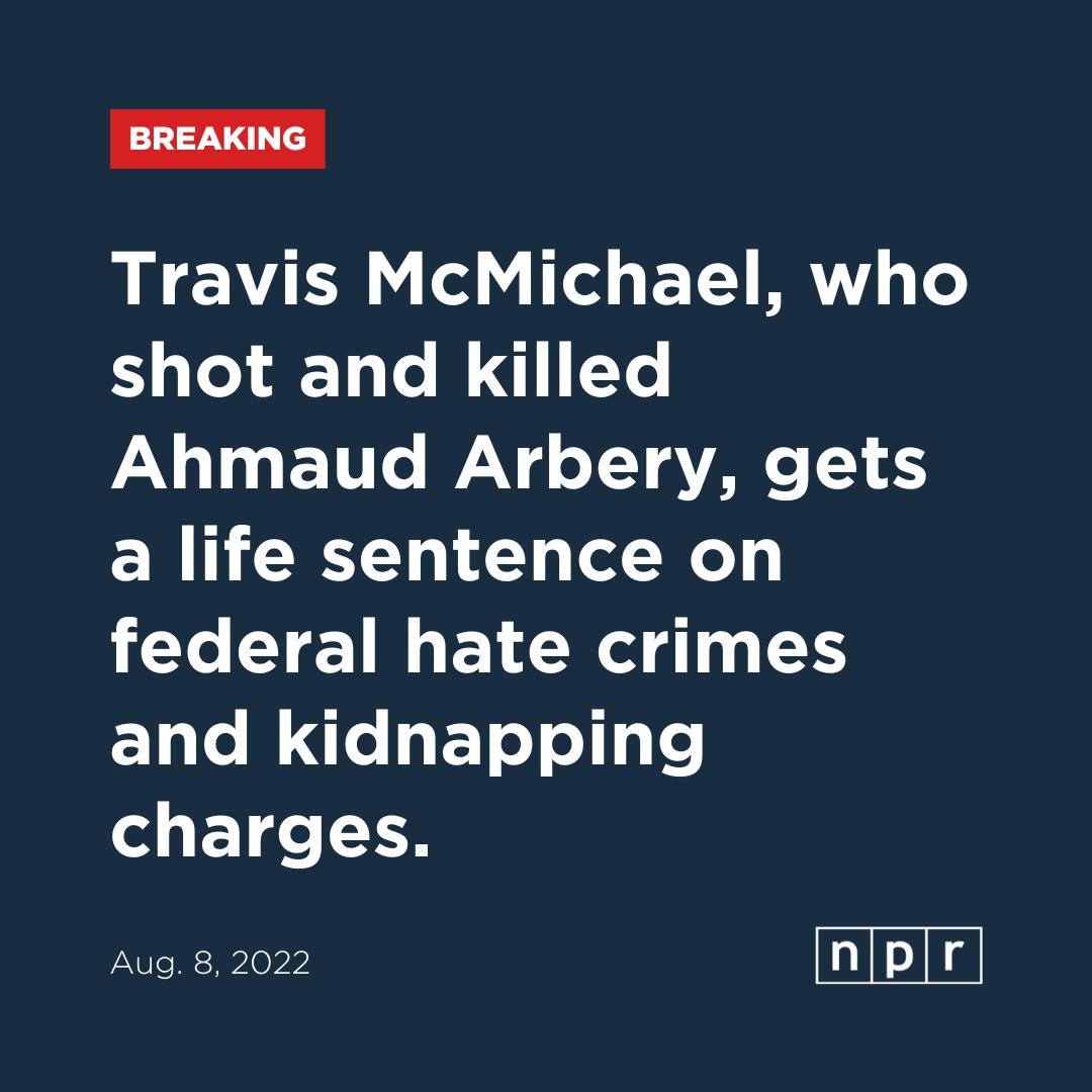Travis McMichael who shot and killed Ahmaud Arbery gets a life sentence on federal hate crimes EDLe R e iETeTeIy I BT 118 Avg82022 nlpr