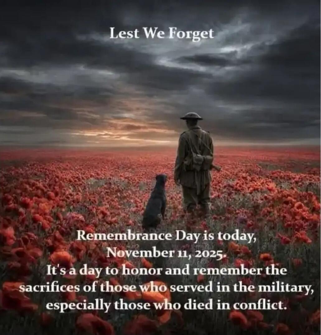 Lest We Forget
Remembrance Day is today, November 11, 2025 - It's a day to honor and remember the sacrifices of those who served in the military, especially those who died in conflict.
