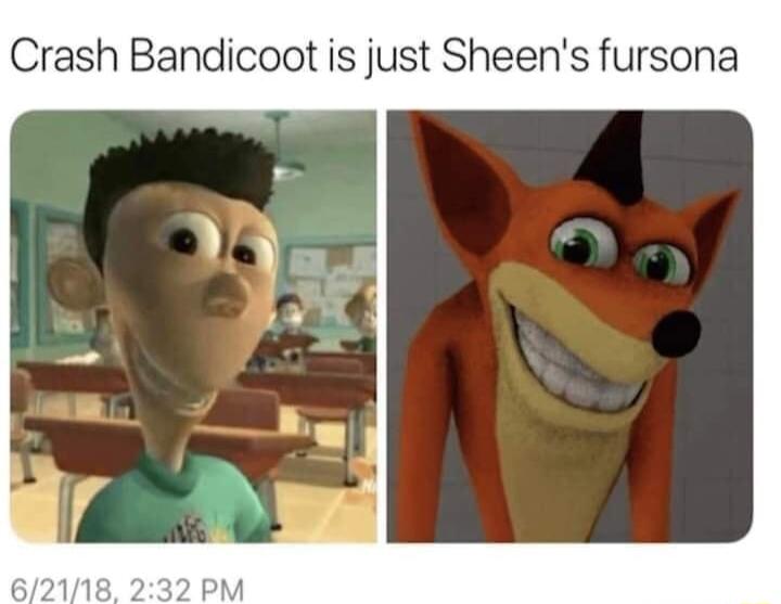 Crash Bandicoot is just Sheens fursona