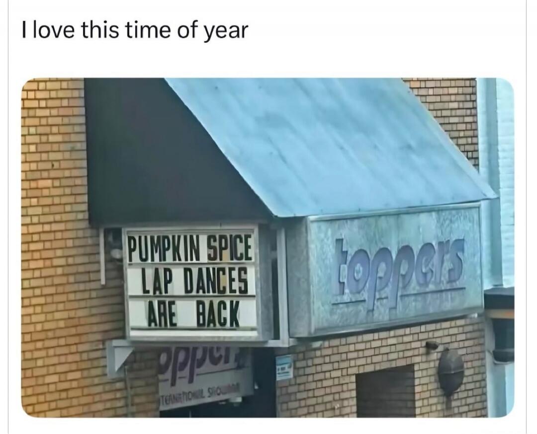 I love this time of year. PUMPKIN SPICE LAP DANCES ARE BACK. toppers