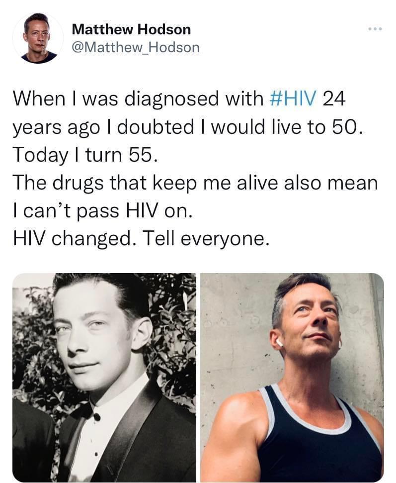 watthew Hodson Matthew Hodson When was diagnosed with HIV 24 years ago doubted would live to 50 Today turn 55 The drugs that keep me alive also mean cant pass HIV on 29 HIV changed Tell everyone L