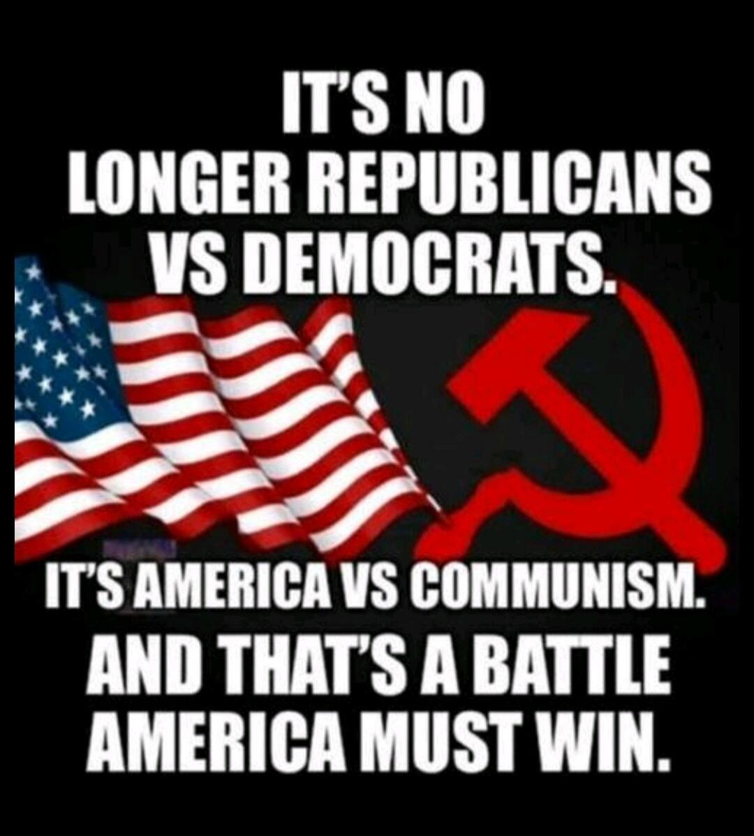 IT'S NO LONGER REPUBLICANS VS DEMOCRATS. IT'S AMERICA VS COMMUNISM. AND THAT'S A BATTLE AMERICA MUST WIN.