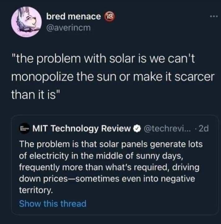 bred menace EVE l the problem with solar is we cant monopolize the sun or make it scarcer than it is MIT Technology Review techrevi 2d The problem is that solar panels generate lots I Yol ol VA TR R a W p gl o RO RV s R A VAR LIV VAN oI R GET R TSN Te V Te Mo I Ty e down pricessometimes even into negative territory SUCVRGIERGICET