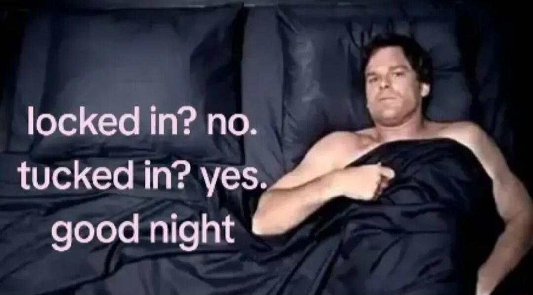 locked in? no. tucked in? yes. good night