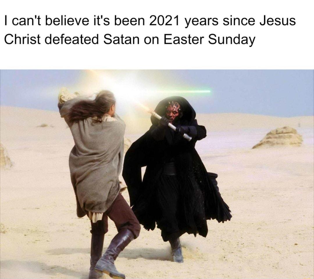 cant believe its been 2021 years since Jesus Christ defeated Satan on Easter Sunday