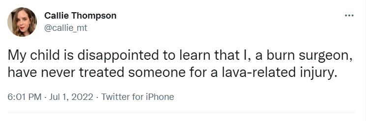 Catls Thompson ecatiemt My child is disappointed to learn that I a burn surgeon have never treated someone for a lava related injury 601 PM ul 1 2022 Twitter for iPhone