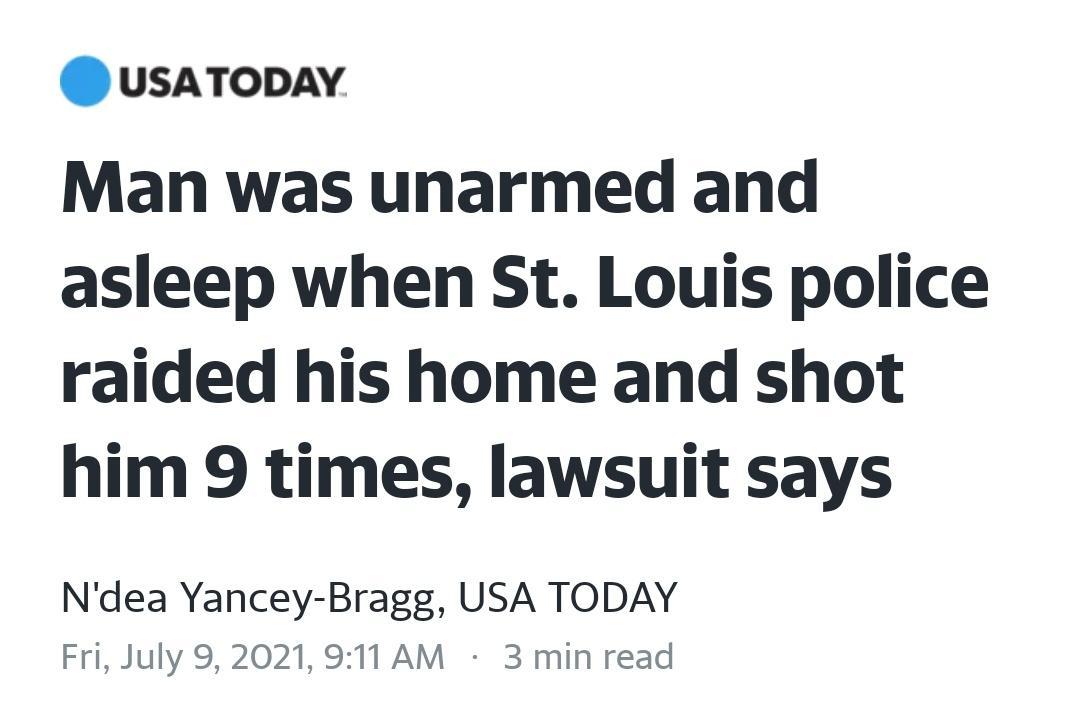 usaToDAY Man was unarmed and asleep when St Louis police raided his home and shot him 9 times lawsuit says Ndea Yancey Bragg USA TODAY Fri July 9 2021 911 AM 3 min read