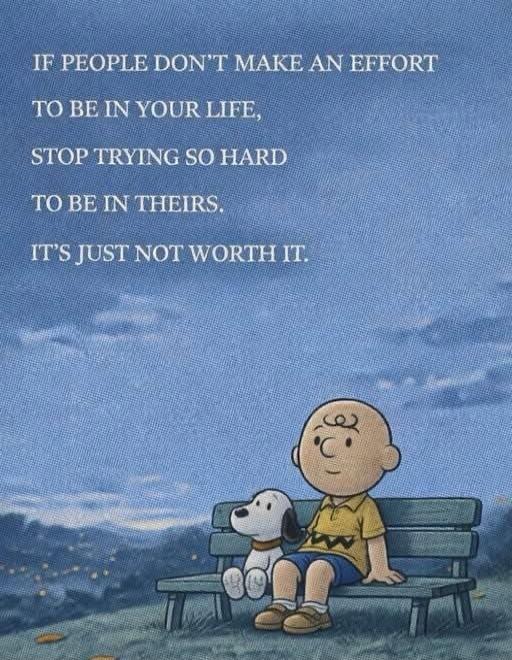 IF PEOPLE DON'T MAKE AN EFFORT TO BE IN YOUR LIFE,
STOP TRYING SO HARD
TO BE IN THEIRS.
IT'S JUST NOT WORTH IT.