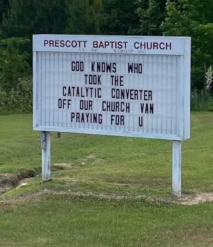 PRESCOTT BAPTIST CHURCH GO0 KNDWS WHD TOOK THE CATALYTIC CONVERTER OFF OUR CHURCH VAN FRAYING FOR Tj S