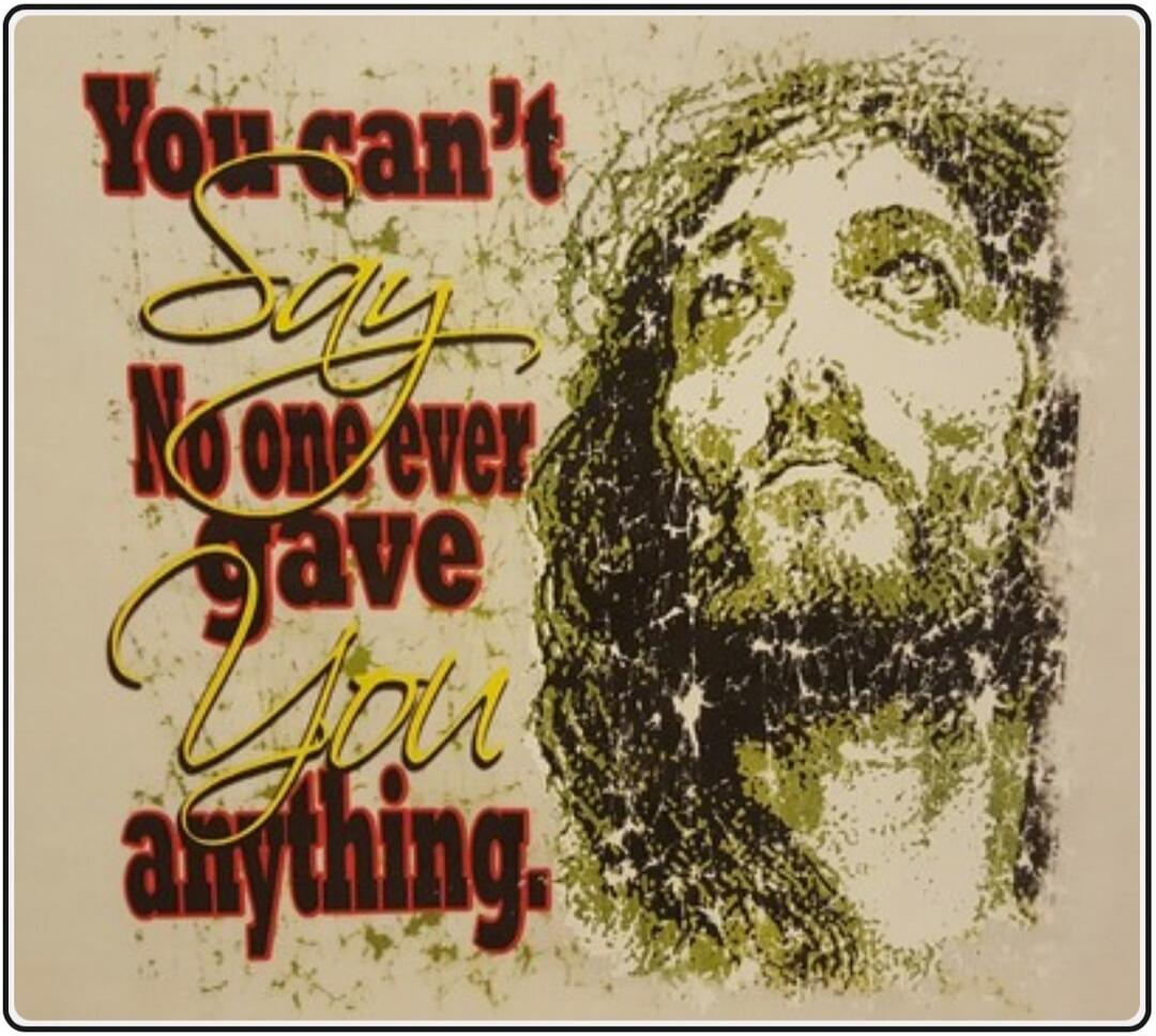 You can't Say No one ever gave You anything.