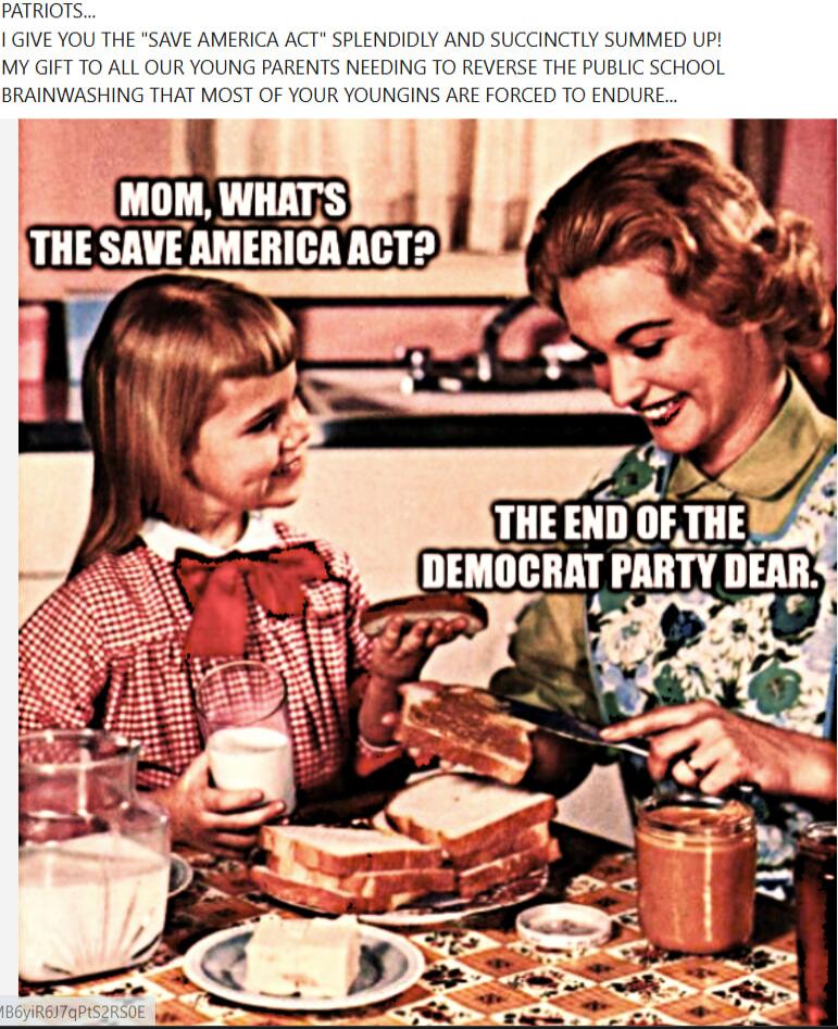 Mom, what's the Save America Act? The end of the Democrat Party dear.
