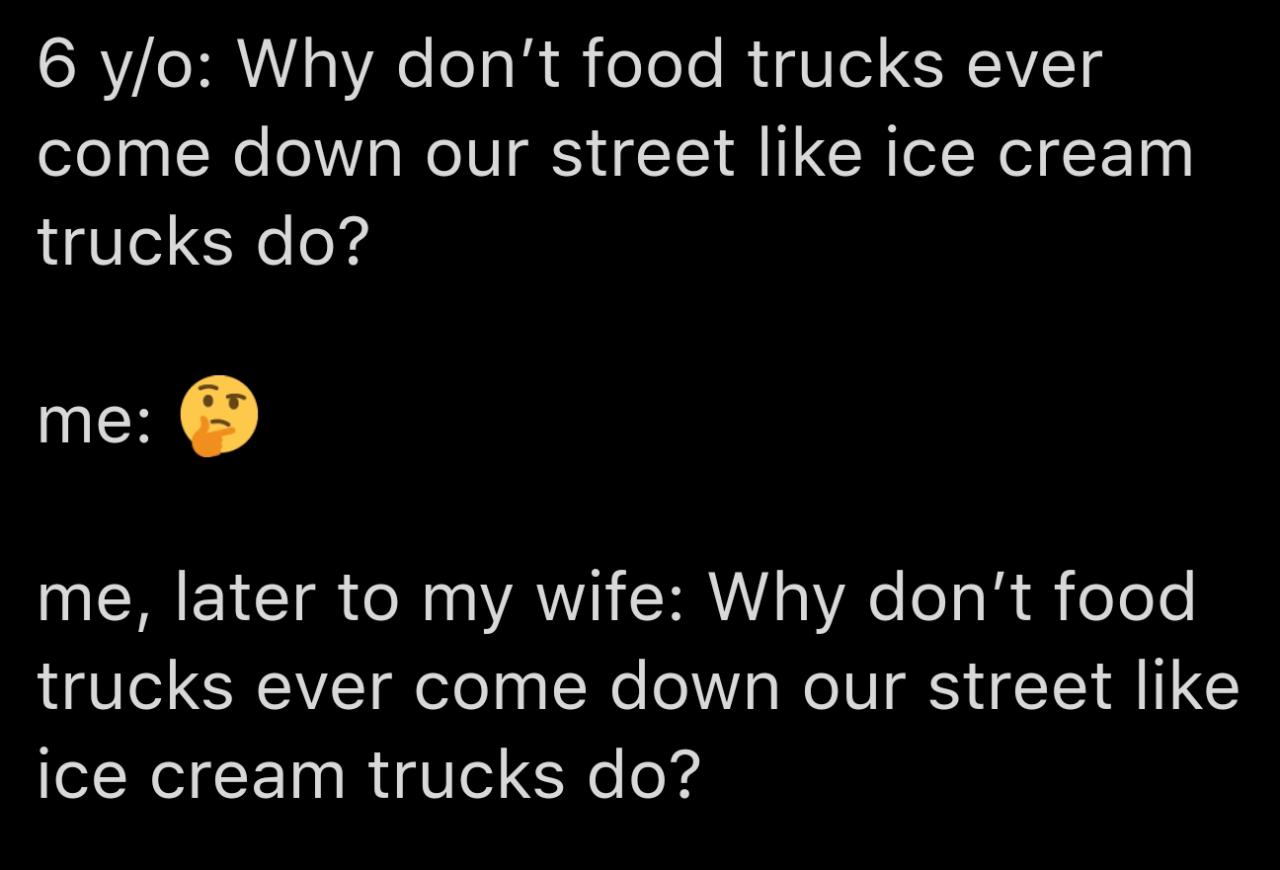 CRYo B R e e ol g eToTe M g e AV10 come down our street like ice cream trucks do me RN ETCT R ol a0 VAY M Xo e gl di oeTo trucks ever come down our street like ice cream trucks do