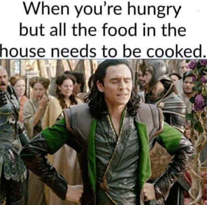 When youre hungry but all the food in the ouse needs to be cooked