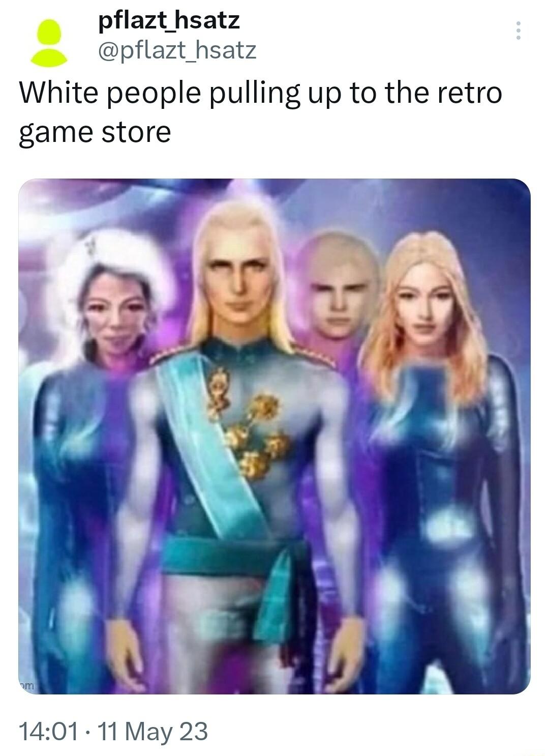 pflazt hsatz pflazt_hsatz White people pulling up to the retro game store 1401 11 May 23