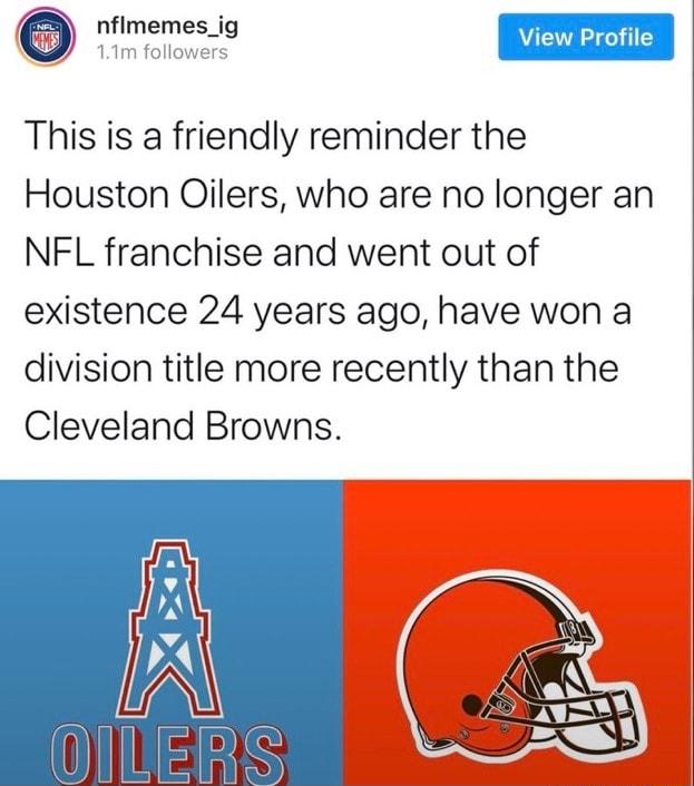 nflmemes_ig This is a friendly reminder the Houston Qilers who are no longer an NFL franchise and went out of existence 24 years ago have won a division title more recently than the Cleveland Browns