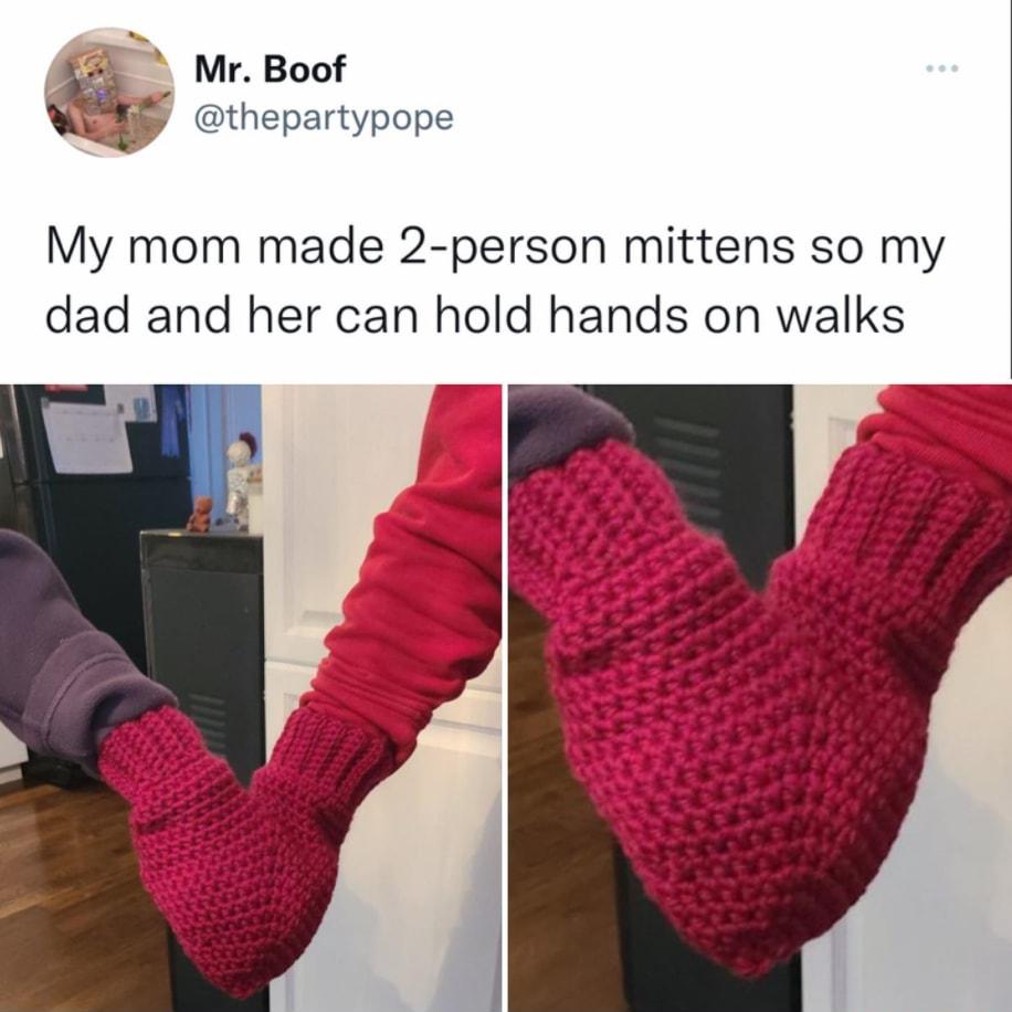 A MrBoof iy thepartypope My mom made 2 person mittens so my dad and her can hold hands on walks