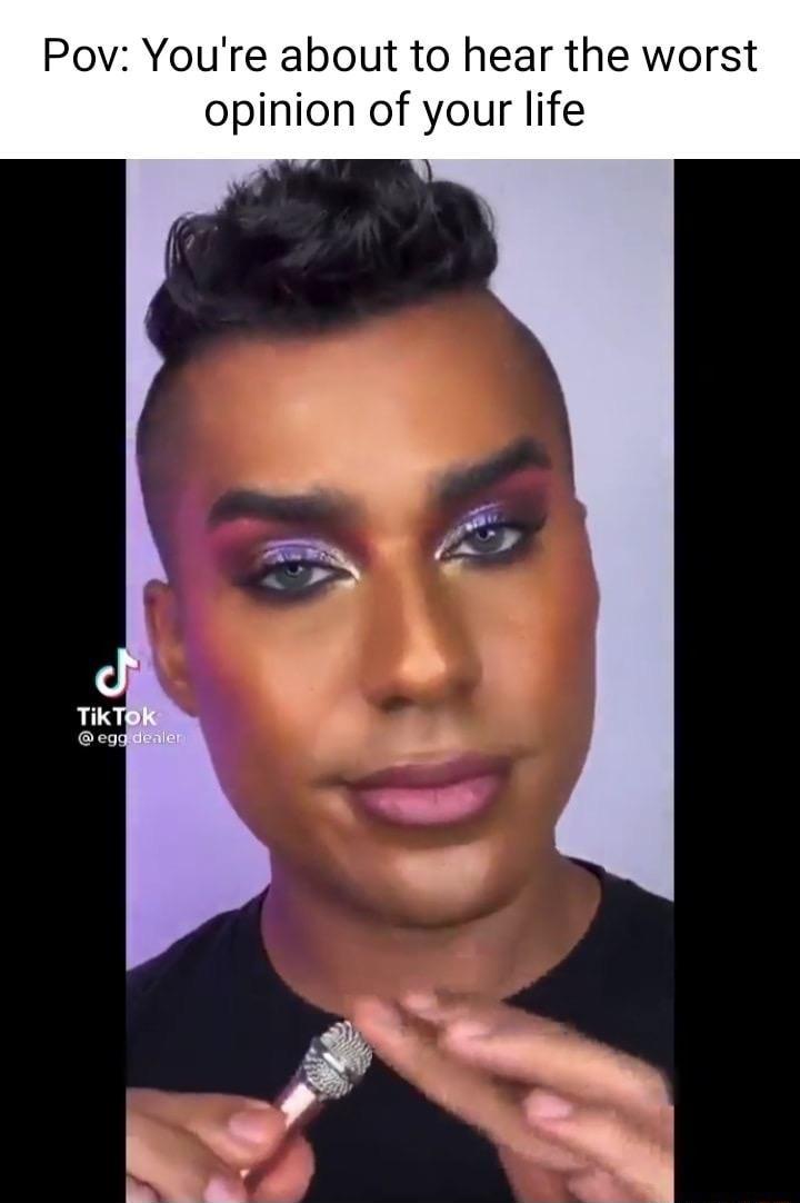 Pov Youre about to hear the worst opinion of your life