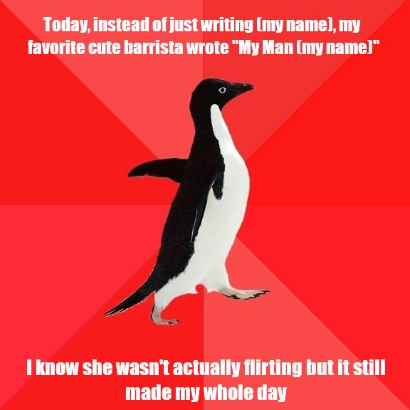 Today instead of just writing my name my favorite cute harrista wrote My Man my name I know she wasnt actually flirting but it still made my whole day