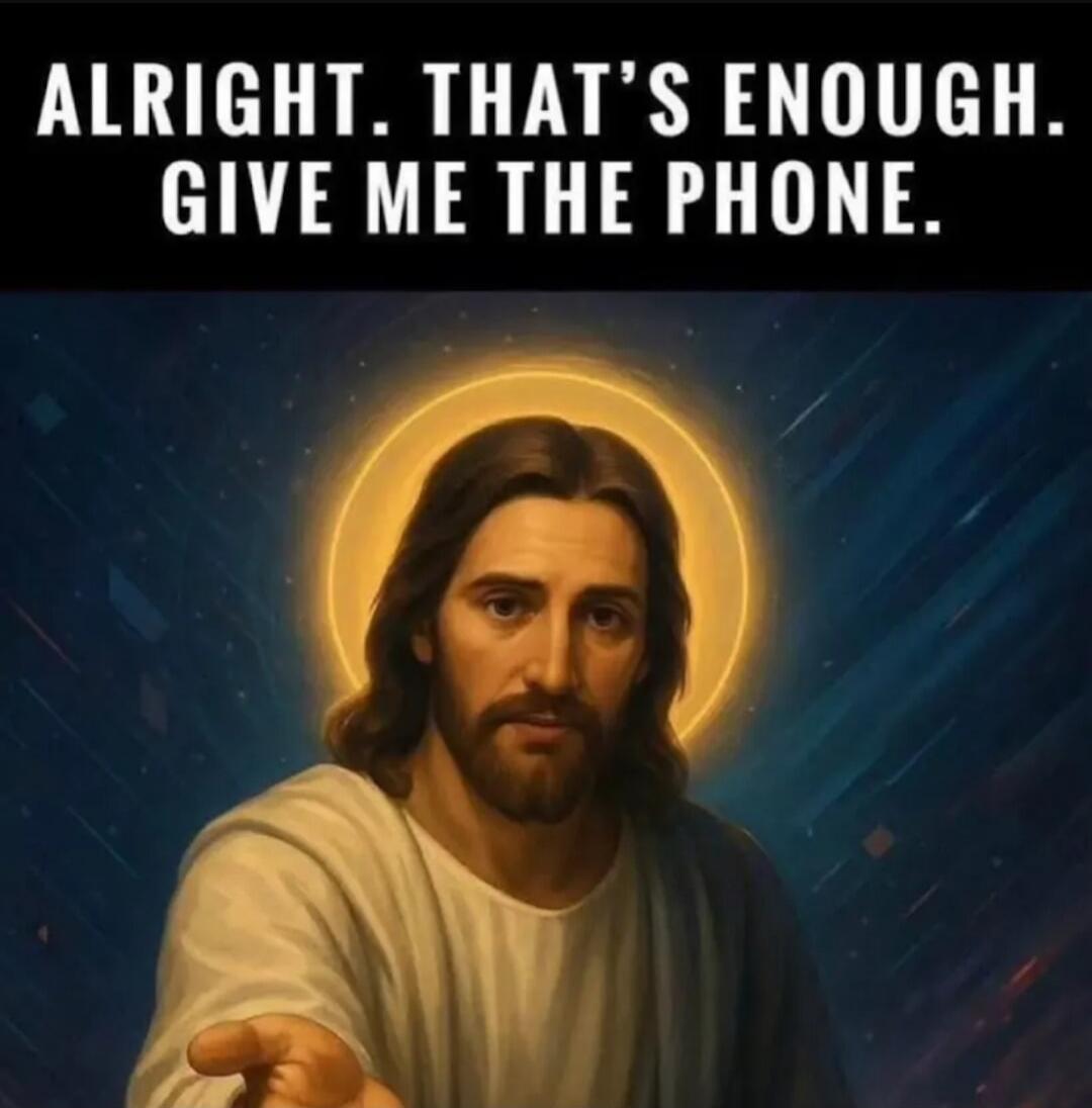 ALRIGHT. THAT'S ENOUGH. GIVE ME THE PHONE.