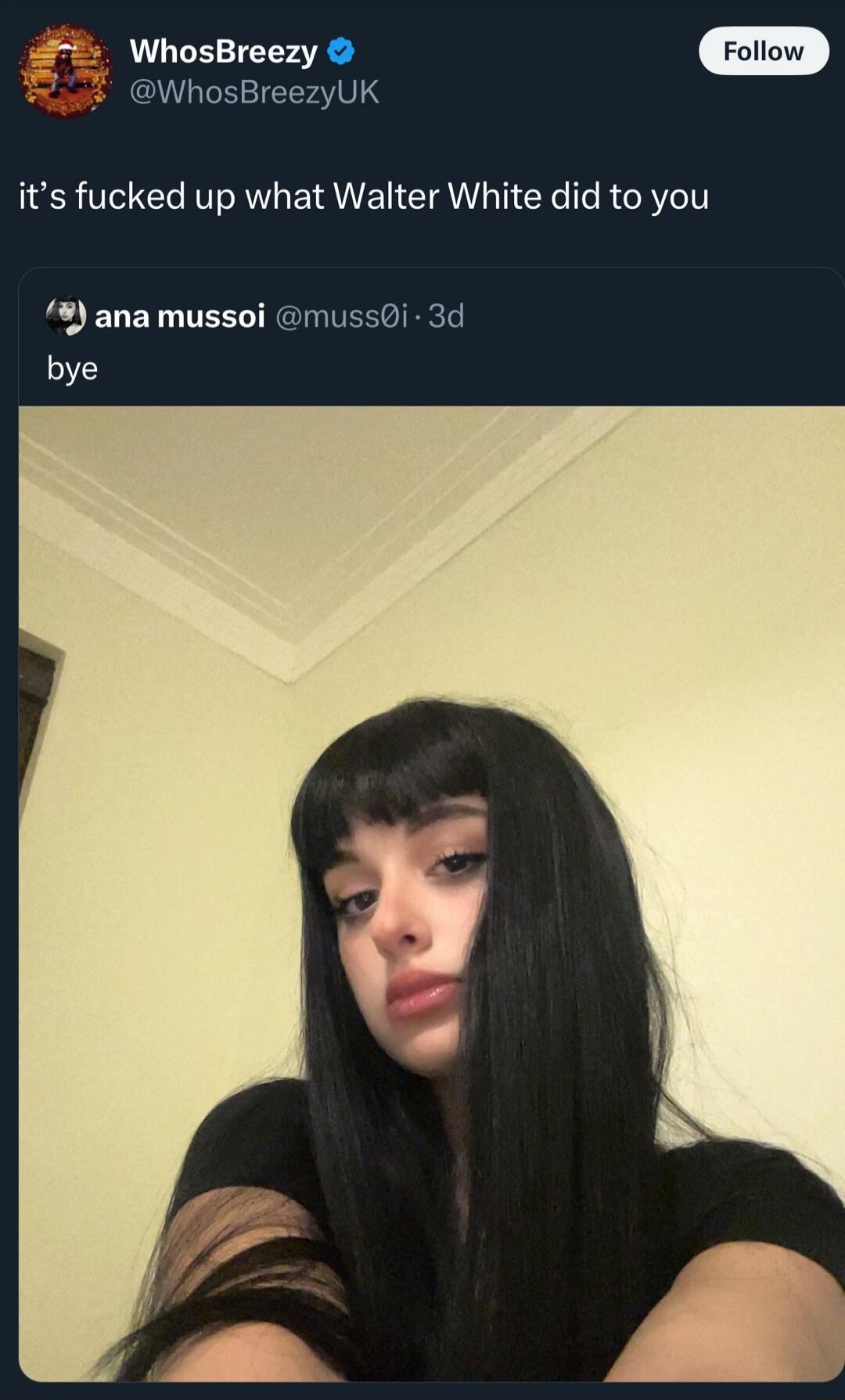 it's fucked up what Walter White did to you bye