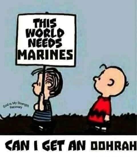THIS WORLD NEEDS MARINES. God is My Strength Recovery. CAN I GET AN OOHRAH