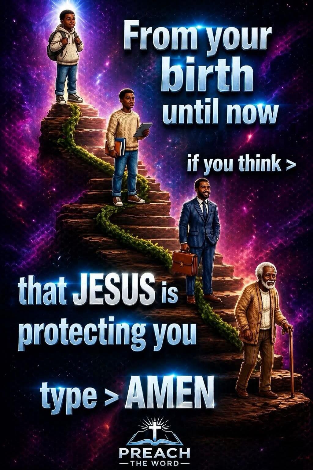 From your birth until now if you think that JESUS is protecting you type > AMEN PREACH -THE WORD-