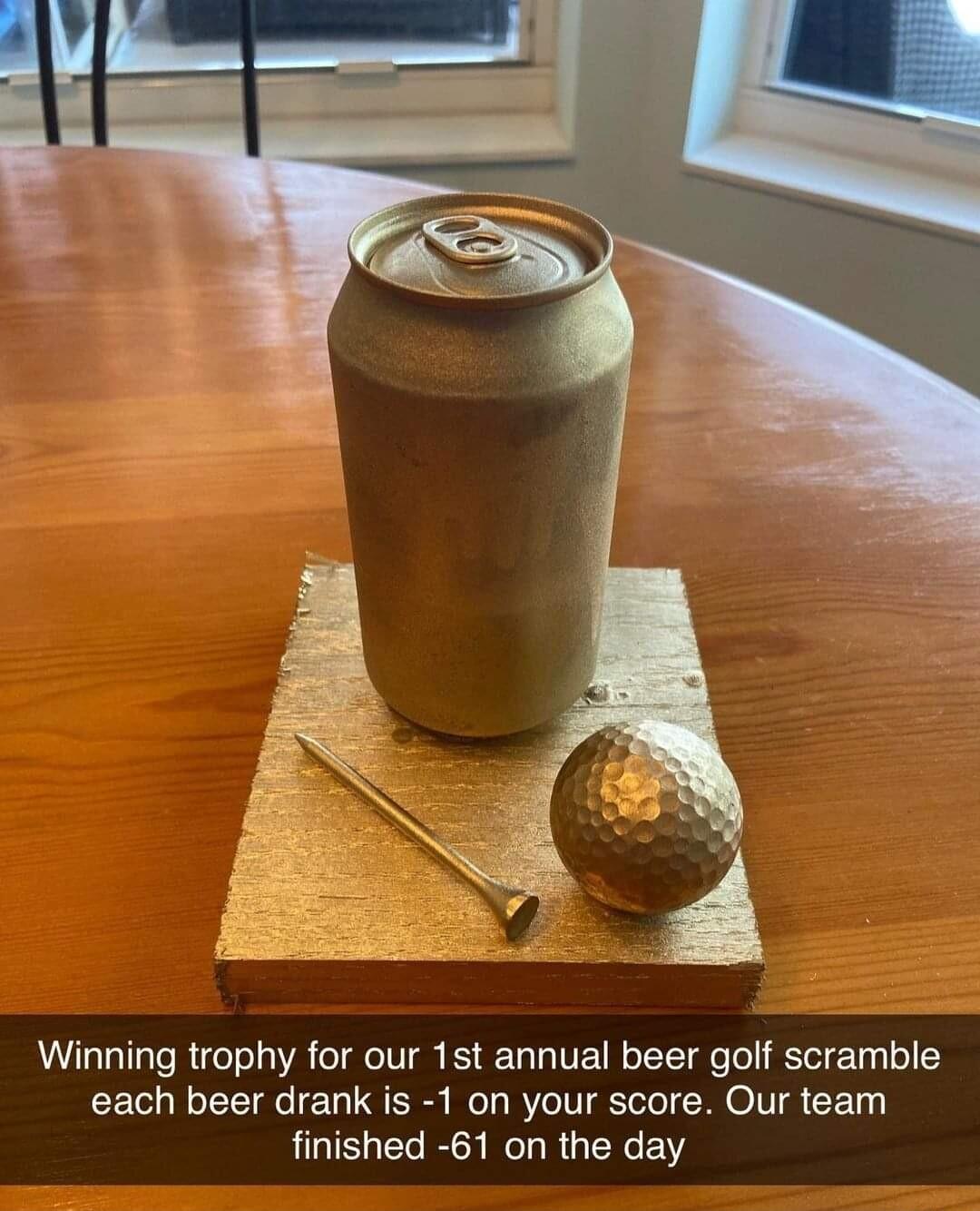 Winning trophy for our 1st annual beer golf scramble each beer drank is 1 on your score Our team finished 61 on the day