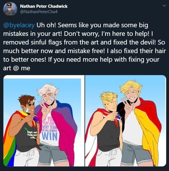 Nathan Peter Chadwick byelacey Uh oh Seems like you made some big mistakes in your art Dont worry Im here to help removed sinful flags from the art and fixed the devil So much better now and mistake free also fixed their hair to better ones If you need more help with fixing your art me