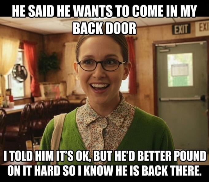 HE SAID HE WANTS TO COME IN MY BACK DOOR I TOLD HIM IT'S OK, BUT HE'D BETTER POUND ON IT HARD SO I KNOW HE IS BACK THERE.