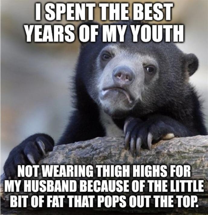ISPENTTHEBEST Illll WEIIIIHG TIIIGII GIIS Hlll X MY HUSBAND BECRUSE OF THE LITTLE BIT OF FAT THAT POPS OUT THE TOP