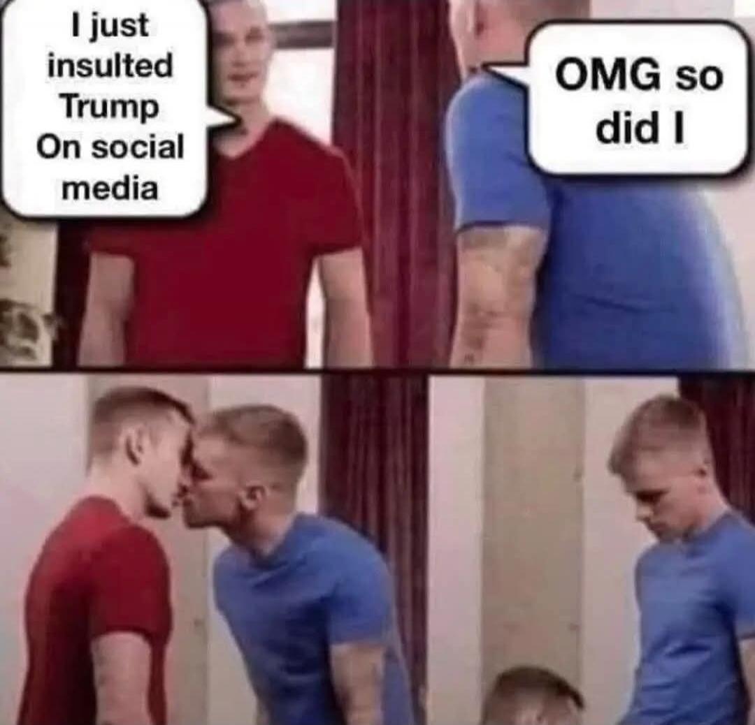 I just insulted Trump On social media
OMG so did I