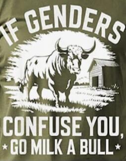 IF GENDERS CONFUSE YOU, GO MILK A BULL