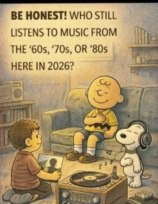 BE HONEST! WHO STILL LISTENS TO MUSIC FROM THE ‘60s, ’70s, OR ’80s HERE IN 2026?