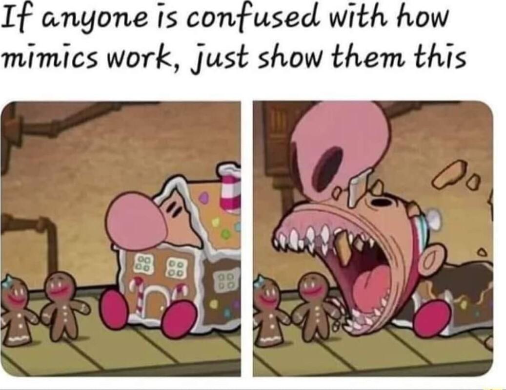 anyone Is confused with how mimics work Just show them this