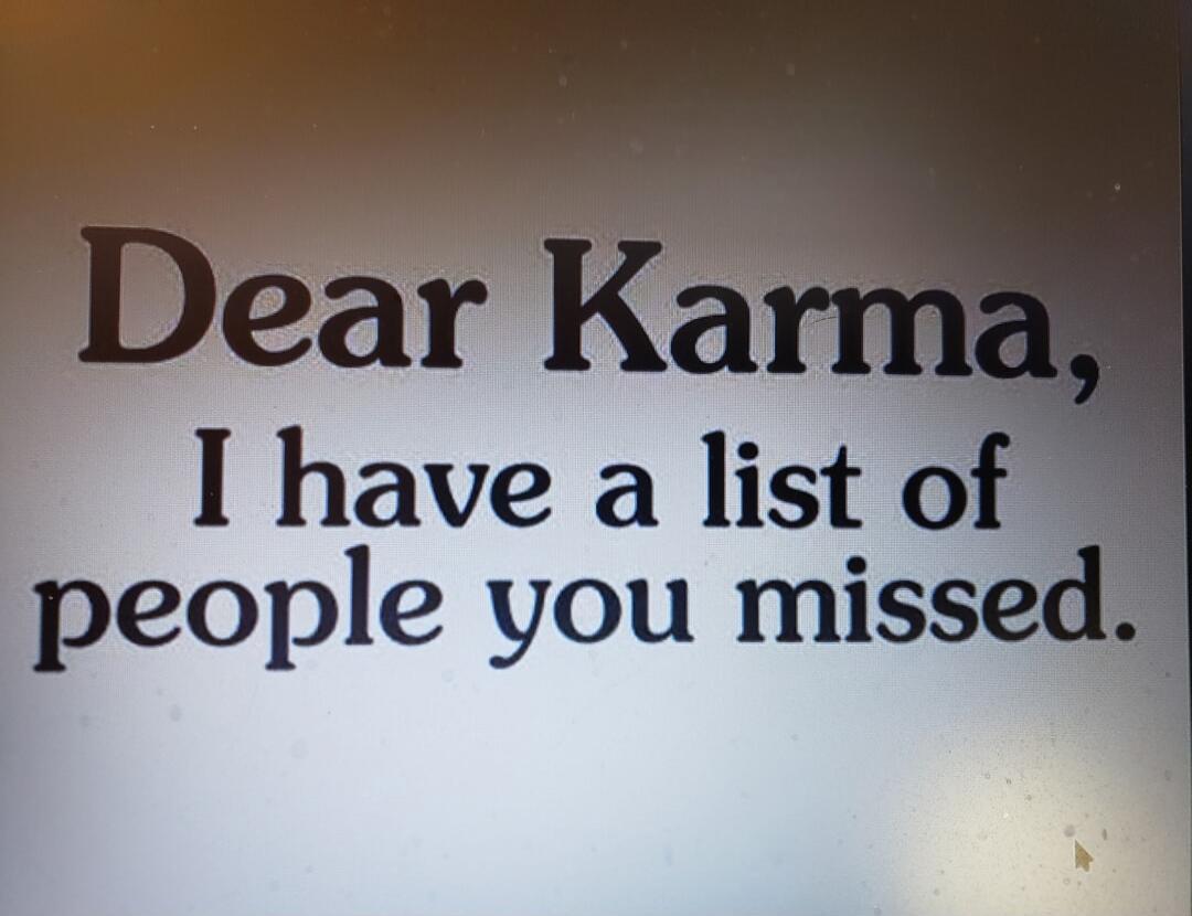 Dear Karma, I have a list of people you missed.