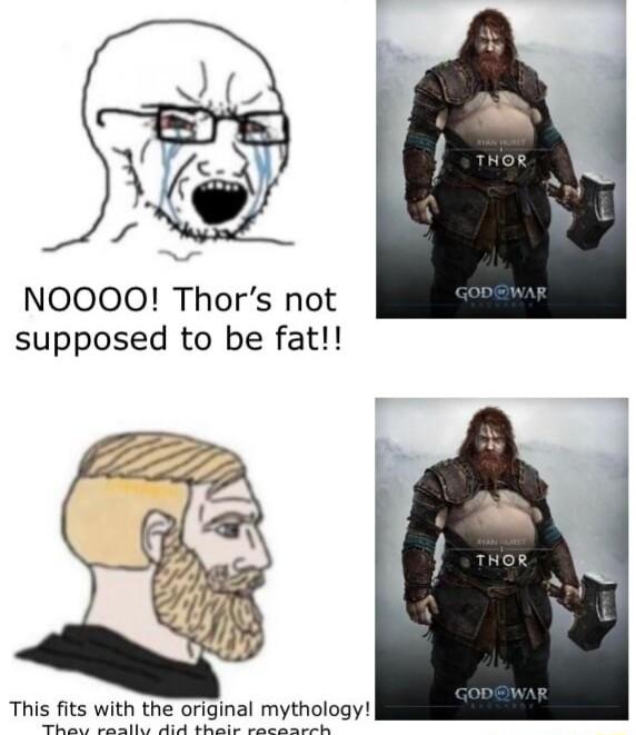 NOOOO Thors not supposed to be fat This fits wit al mythology sy