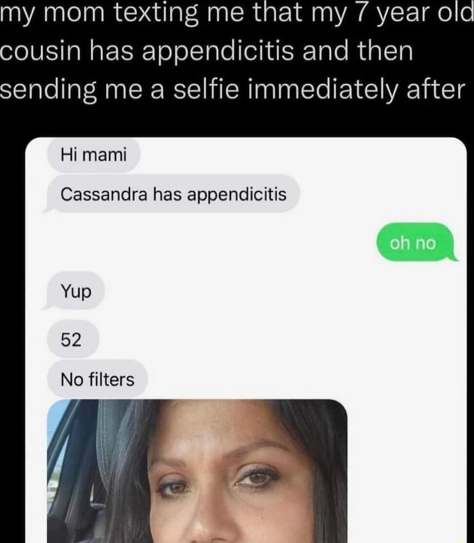 IANCINREal AnCRG IRl o VS a s EISETe o IeTplel ol i Tale Rep LTy sending me a selfie immediately after Hi mami Cassandra has appendicitis Yup 52 No filters