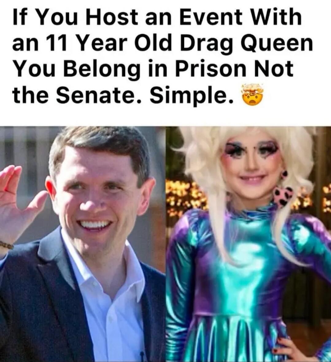 If You Host an Event With an 11 Year Old Drag Queen You Belong in Prison Not the Senate. Simple.