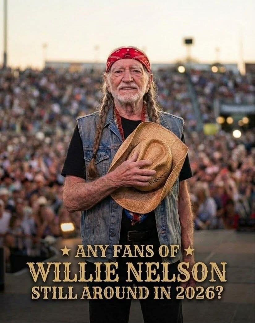 ANY FANS OF WILLIE NELSON STILL AROUND IN 2026?