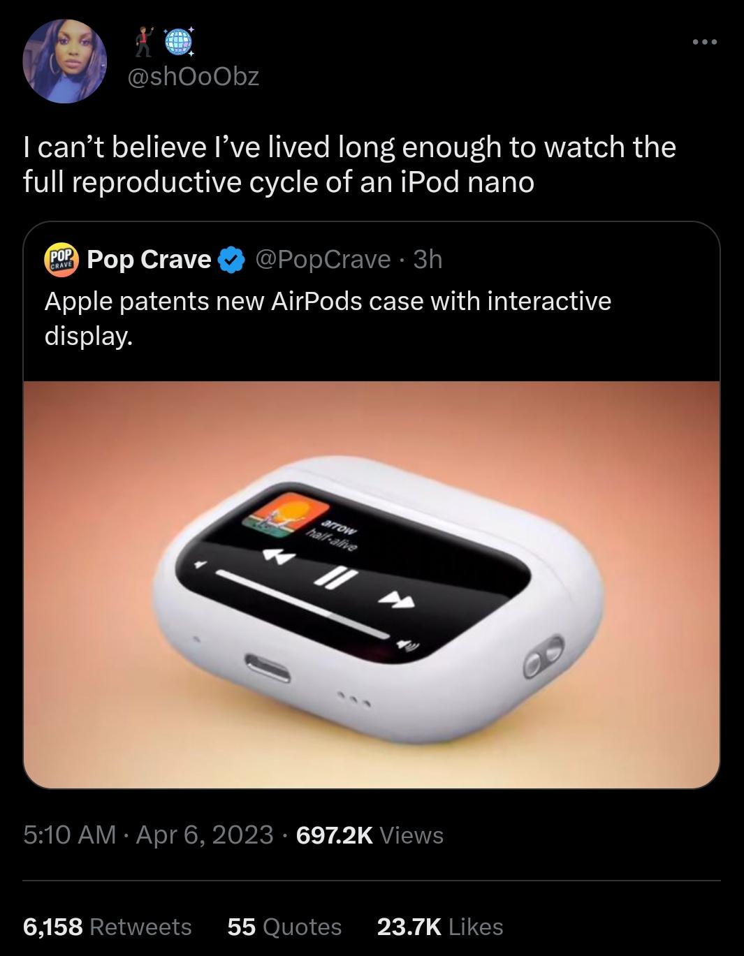 cant believe Ive lived long enough to watch the full reproductive cycle of an iPod nano Pop Crave F Apple patents new AirPods case with interactive display pr 6 2 6972K REEEE 55 Qu 237K
