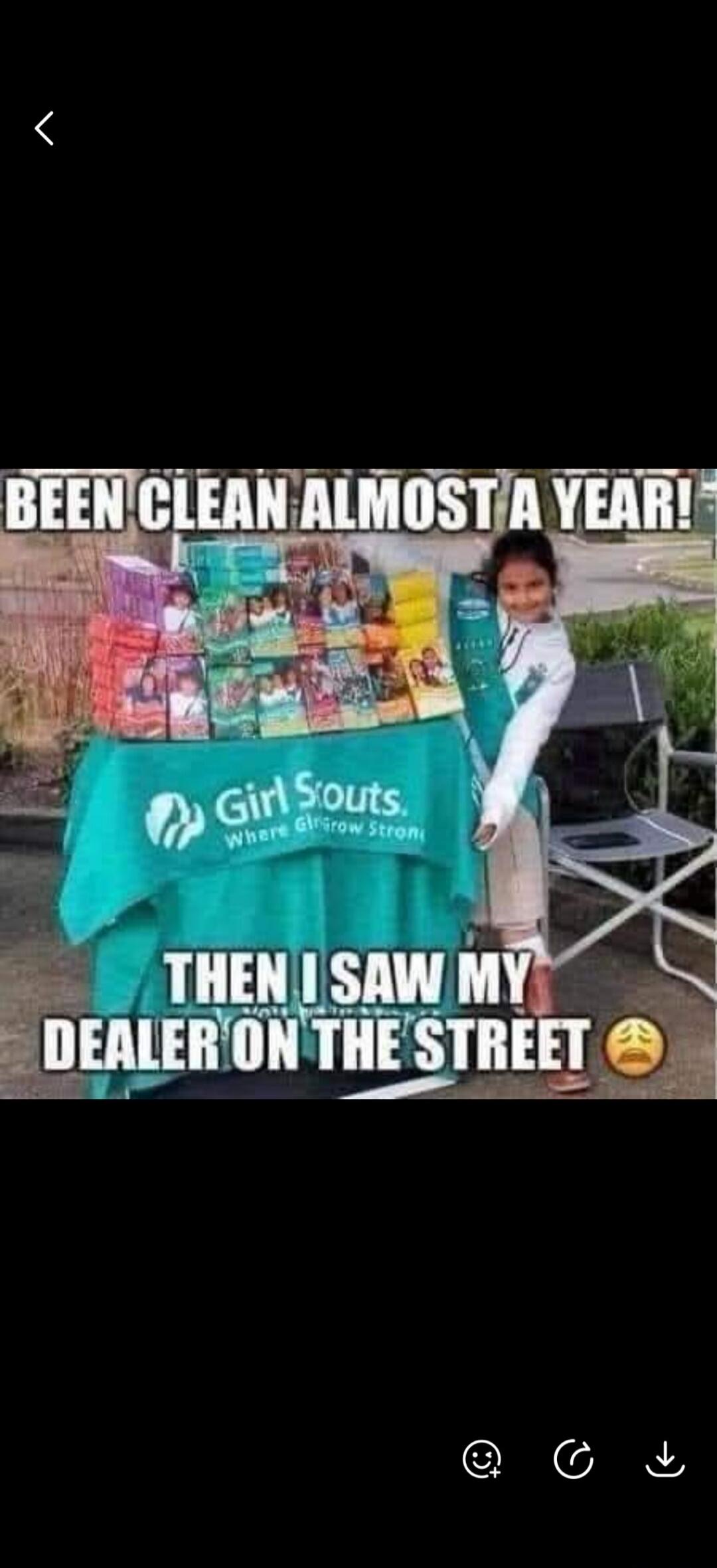 BEEN CLEAN ALMOST A YEAR! Girl Scouts. Where Girls Grow Strong. THEN I SAW MY DEALER ON THE STREET 😔
