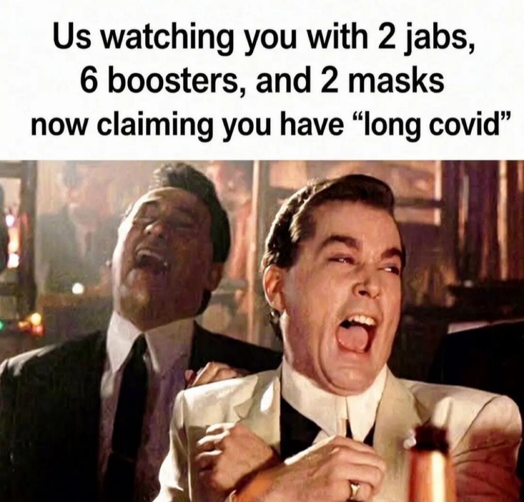 Us watching you with 2 jabs, 6 boosters, and 2 masks now claiming you have “long covid”