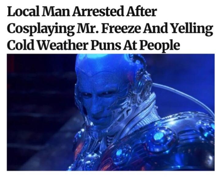 Local Man Arrested After Cosplaying Mr Freeze And Yelling Cold Weather Puns At People