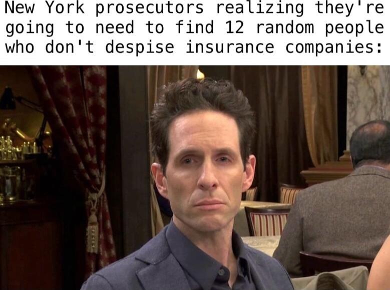 New York prosecutors realizing they going to need to find 12 random people who dont despise insurance companies