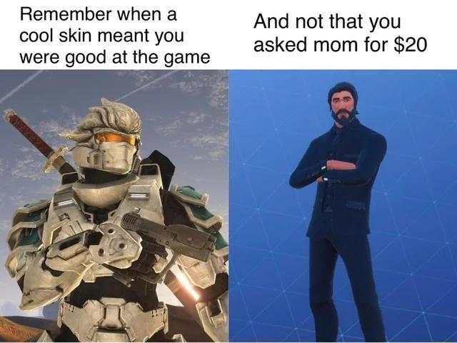 Remember when a cool skin meant you were good at the game And not that you asked mom for 20