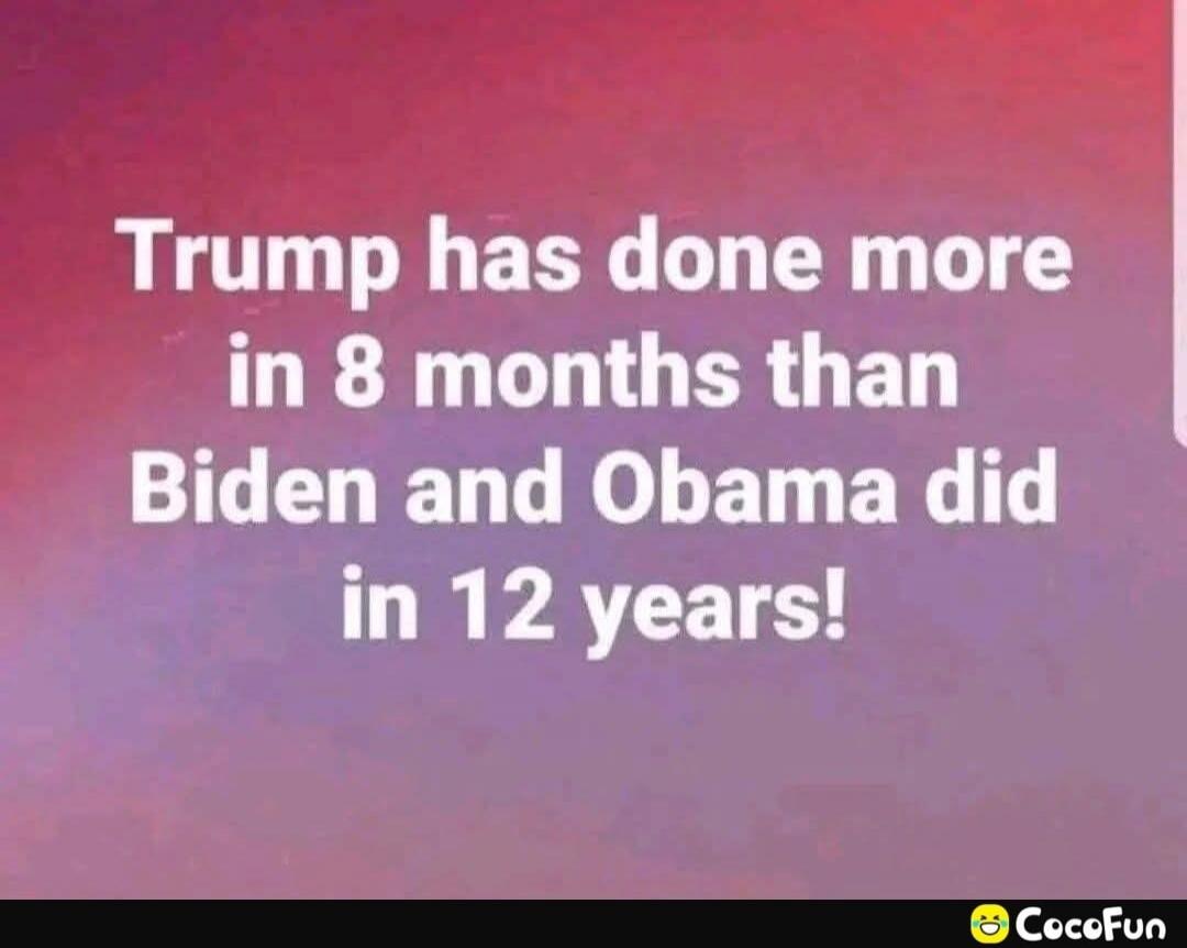 Trump has done more in 8 months than Biden and Obama did in 12 years!
