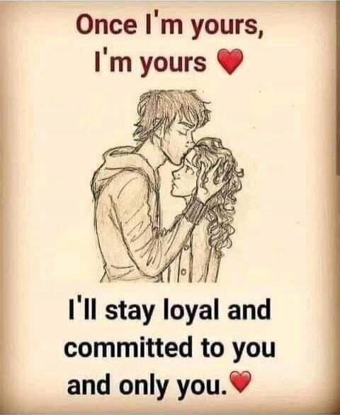 Once I'm yours, I'm yours. I'll stay loyal and committed to you and only you.