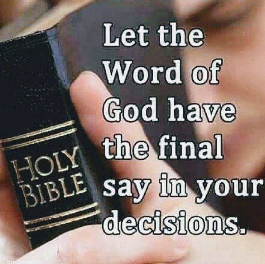 HOLY BIBLE. Let the Word of God have the final say in your decisions.